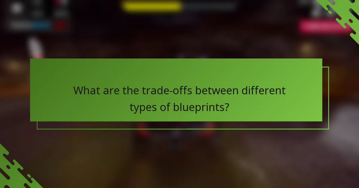 What are the trade-offs between different types of blueprints?