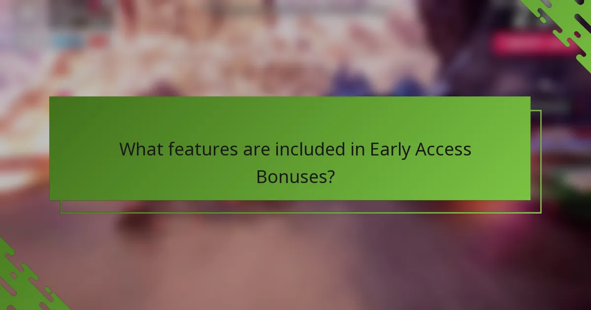 What features are included in Early Access Bonuses?