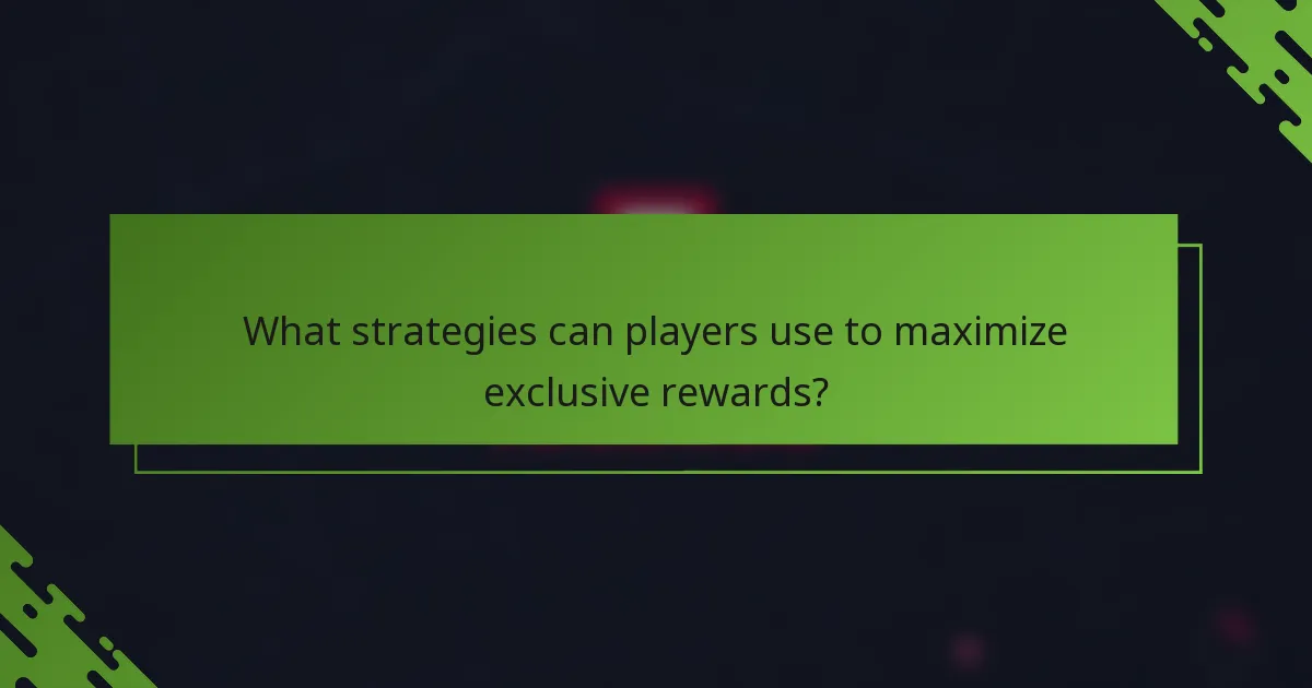 What strategies can players use to maximize exclusive rewards?