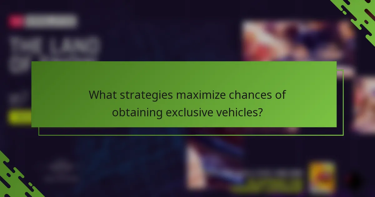 What strategies maximize chances of obtaining exclusive vehicles?