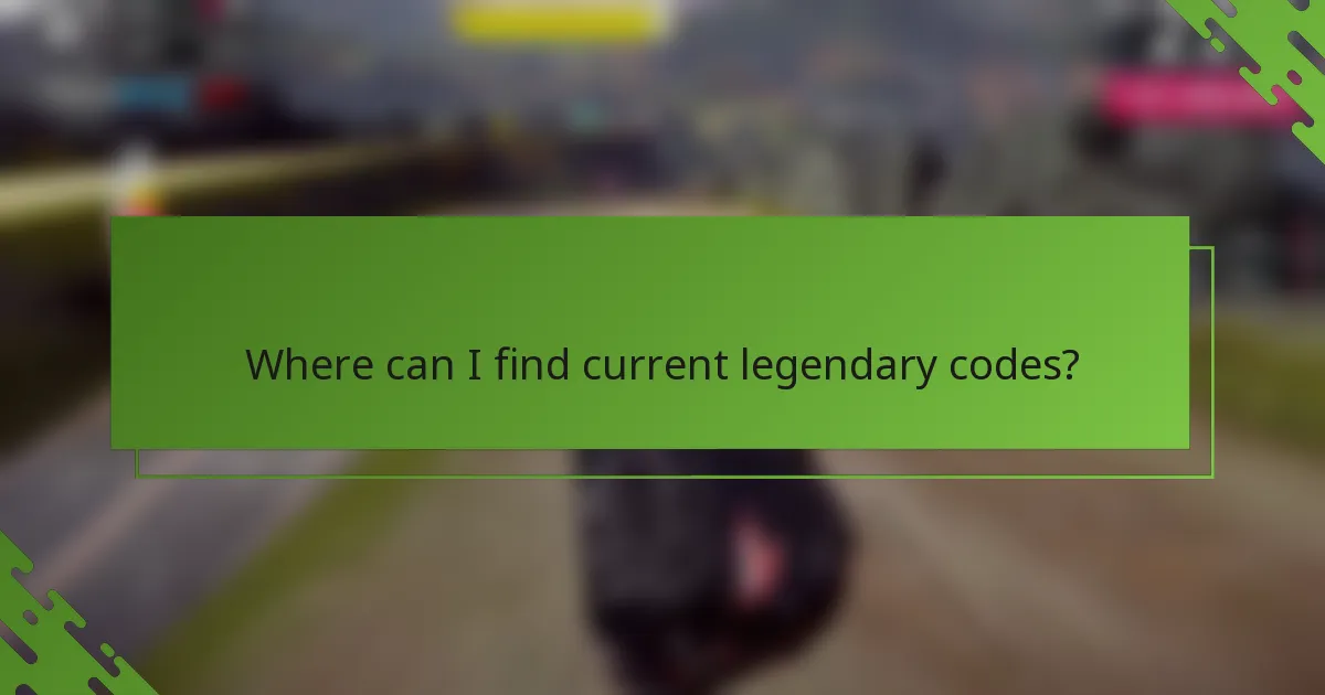 Where can I find current legendary codes?