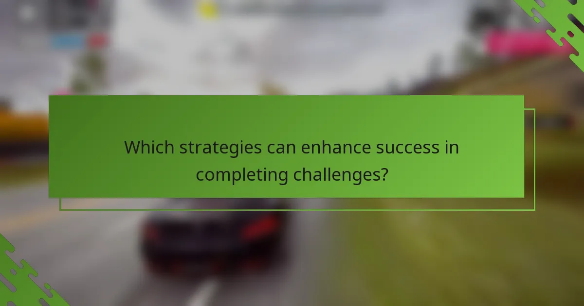 Which strategies can enhance success in completing challenges?